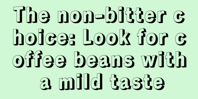 The non-bitter choice: Look for coffee beans with a mild taste