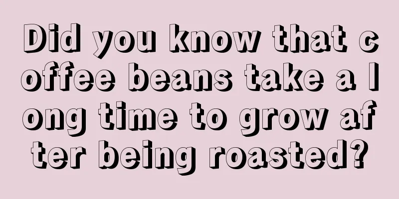 Did you know that coffee beans take a long time to grow after being roasted?