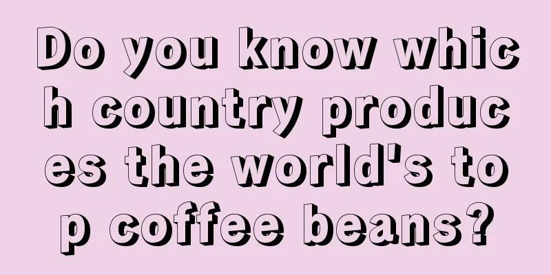 Do you know which country produces the world's top coffee beans?