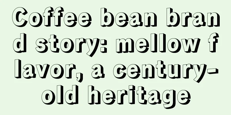 Coffee bean brand story: mellow flavor, a century-old heritage