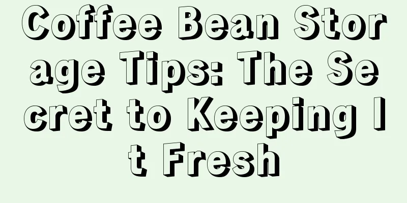 Coffee Bean Storage Tips: The Secret to Keeping It Fresh