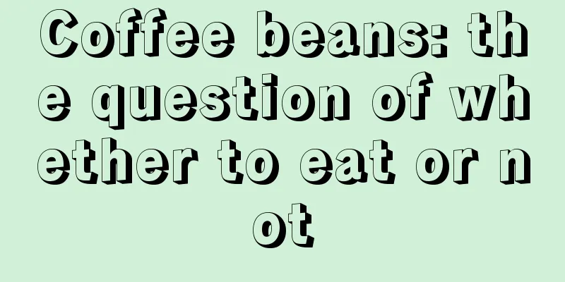 Coffee beans: the question of whether to eat or not