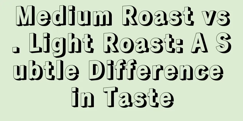 Medium Roast vs. Light Roast: A Subtle Difference in Taste