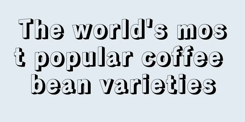 The world's most popular coffee bean varieties