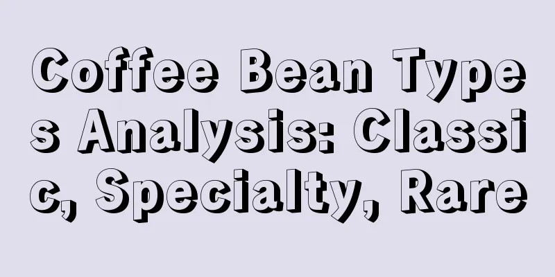 Coffee Bean Types Analysis: Classic, Specialty, Rare