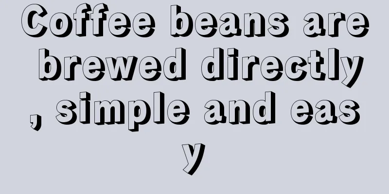 Coffee beans are brewed directly, simple and easy