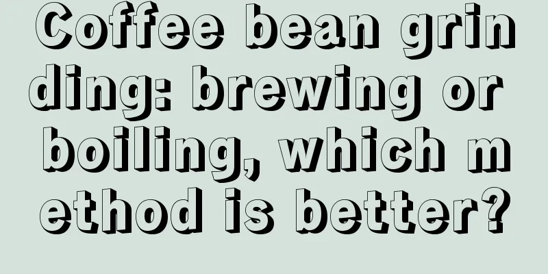 Coffee bean grinding: brewing or boiling, which method is better?