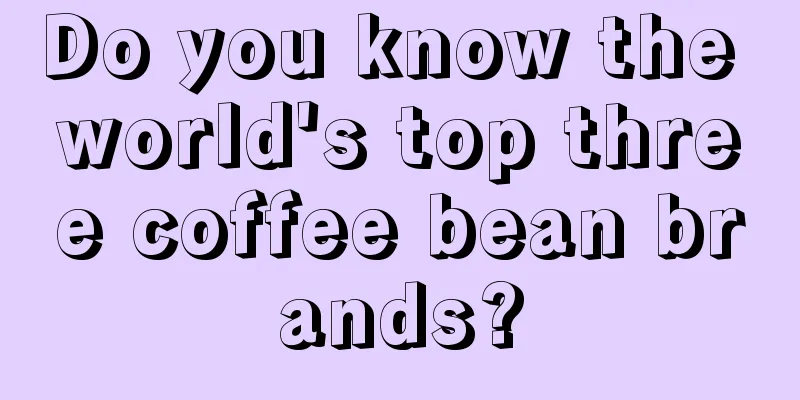 Do you know the world's top three coffee bean brands?