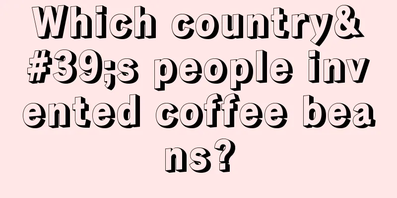 Which country's people invented coffee beans?