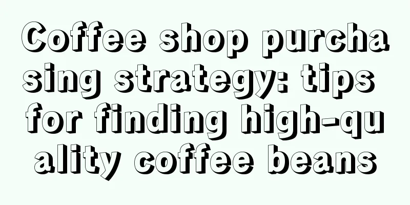 Coffee shop purchasing strategy: tips for finding high-quality coffee beans