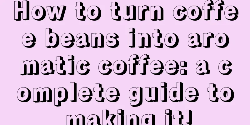 How to turn coffee beans into aromatic coffee: a complete guide to making it!