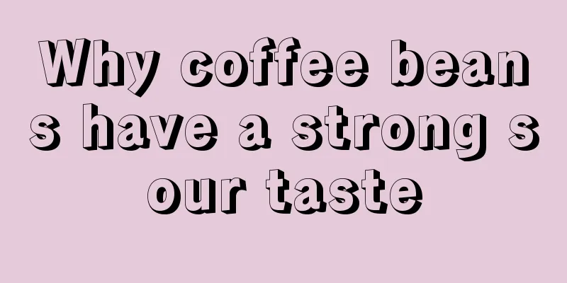 Why coffee beans have a strong sour taste