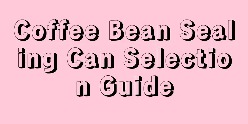 Coffee Bean Sealing Can Selection Guide