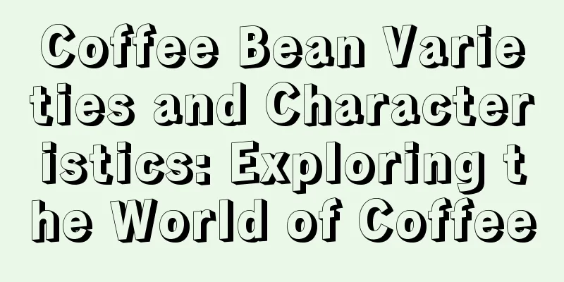 Coffee Bean Varieties and Characteristics: Exploring the World of Coffee