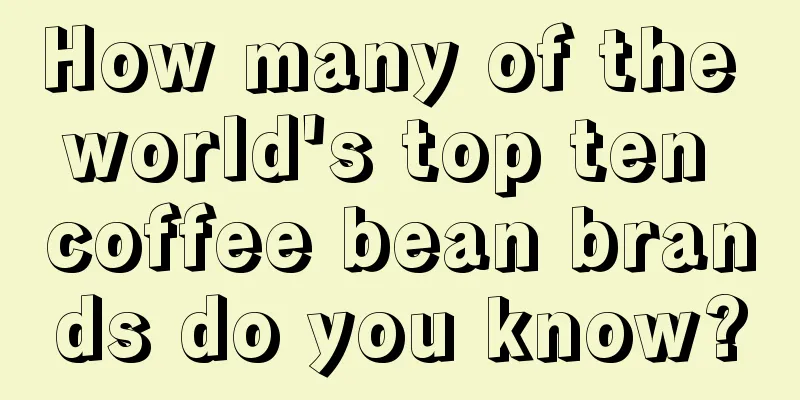 How many of the world's top ten coffee bean brands do you know?