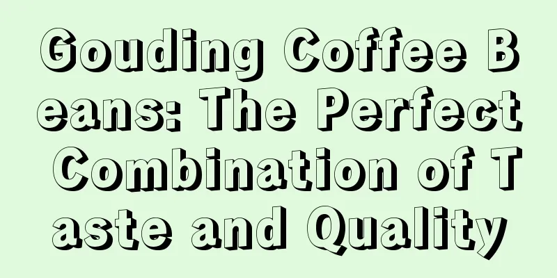 Gouding Coffee Beans: The Perfect Combination of Taste and Quality