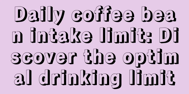 Daily coffee bean intake limit: Discover the optimal drinking limit