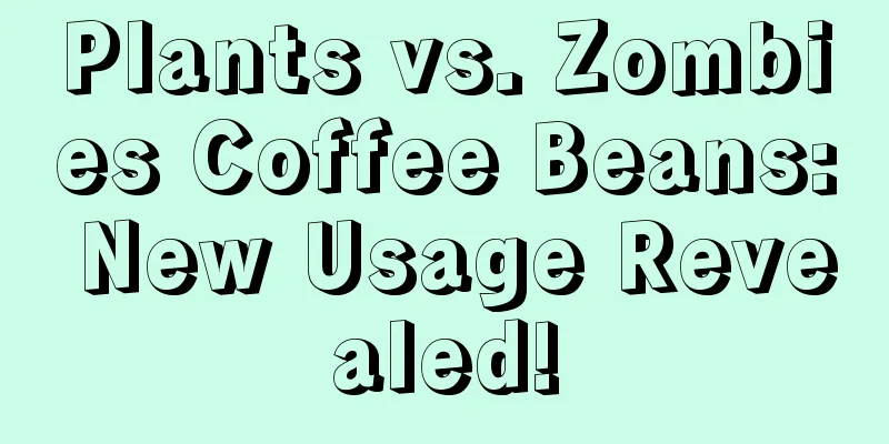 Plants vs. Zombies Coffee Beans: New Usage Revealed!