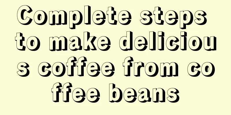 Complete steps to make delicious coffee from coffee beans