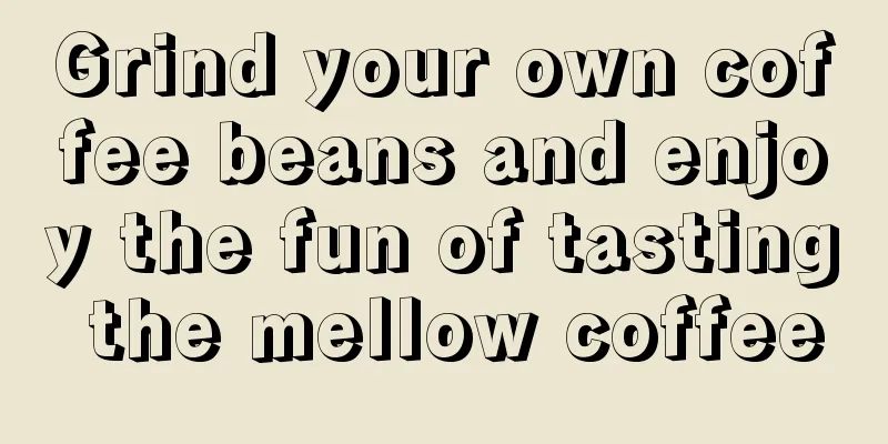 Grind your own coffee beans and enjoy the fun of tasting the mellow coffee