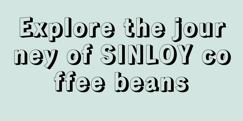 Explore the journey of SINLOY coffee beans