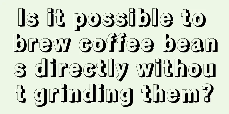 Is it possible to brew coffee beans directly without grinding them?