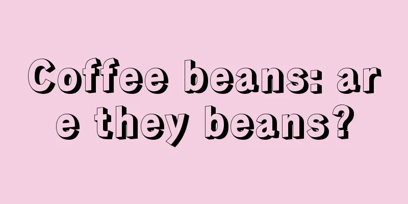 Coffee beans: are they beans?