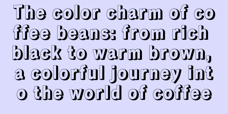 The color charm of coffee beans: from rich black to warm brown, a colorful journey into the world of coffee