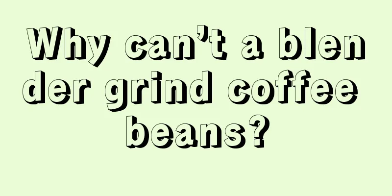 Why can’t a blender grind coffee beans?