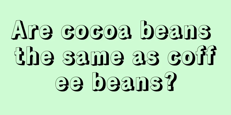 Are cocoa beans the same as coffee beans?