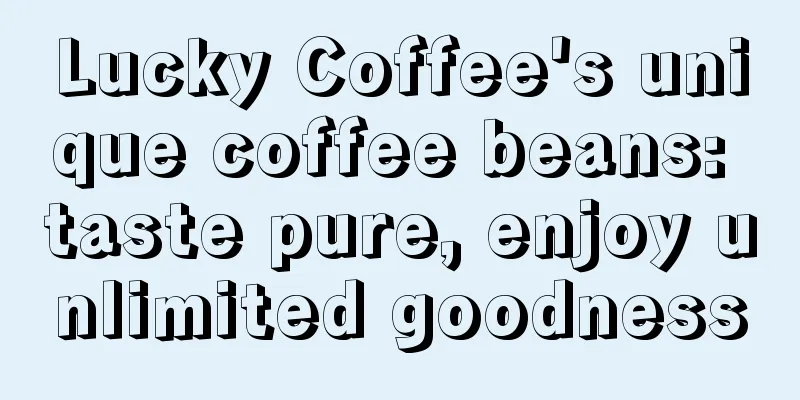 Lucky Coffee's unique coffee beans: taste pure, enjoy unlimited goodness