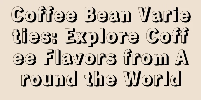 Coffee Bean Varieties: Explore Coffee Flavors from Around the World