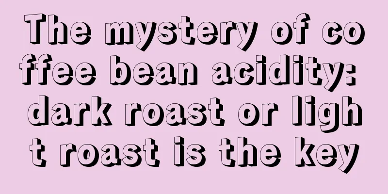 The mystery of coffee bean acidity: dark roast or light roast is the key