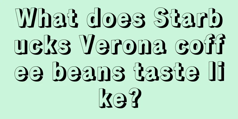 What does Starbucks Verona coffee beans taste like?