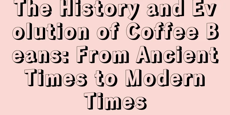 The History and Evolution of Coffee Beans: From Ancient Times to Modern Times