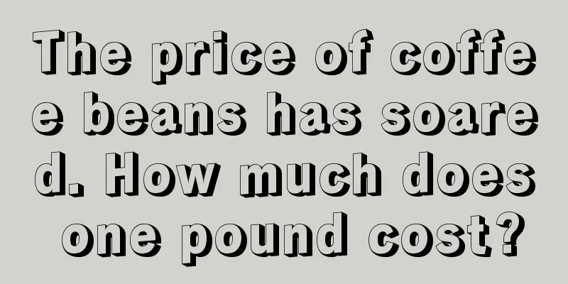 The price of coffee beans has soared. How much does one pound cost?