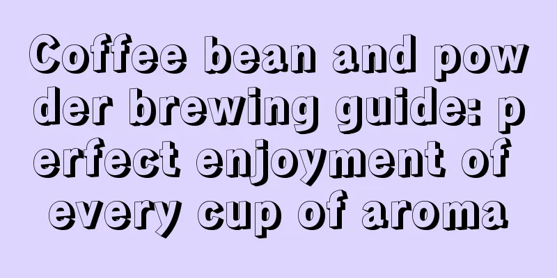 Coffee bean and powder brewing guide: perfect enjoyment of every cup of aroma