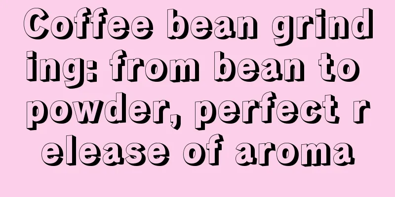 Coffee bean grinding: from bean to powder, perfect release of aroma