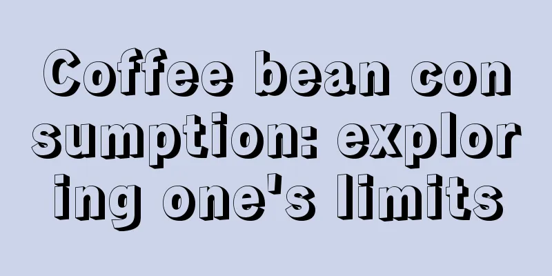 Coffee bean consumption: exploring one's limits