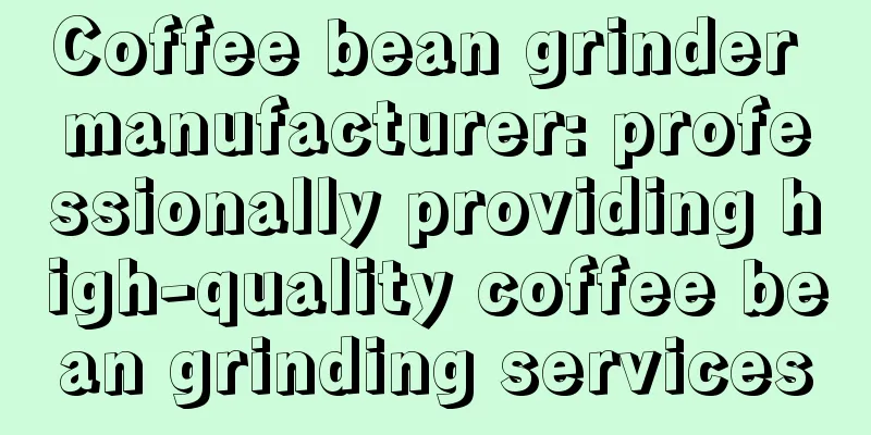 Coffee bean grinder manufacturer: professionally providing high-quality coffee bean grinding services