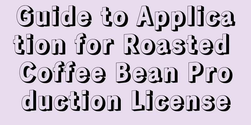 Guide to Application for Roasted Coffee Bean Production License