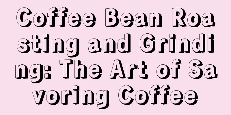 Coffee Bean Roasting and Grinding: The Art of Savoring Coffee