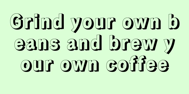 Grind your own beans and brew your own coffee