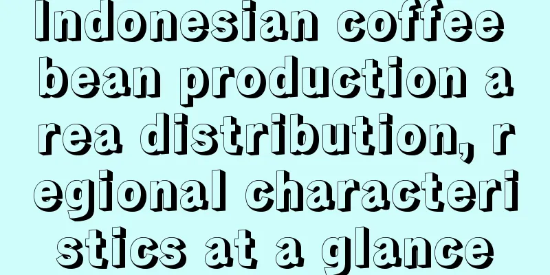 Indonesian coffee bean production area distribution, regional characteristics at a glance