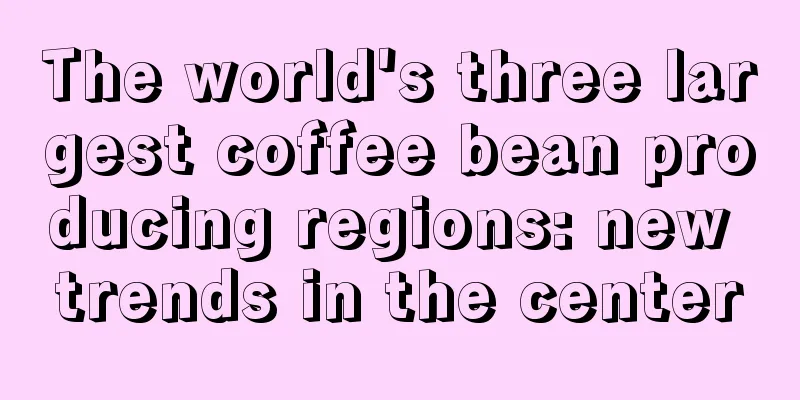 The world's three largest coffee bean producing regions: new trends in the center