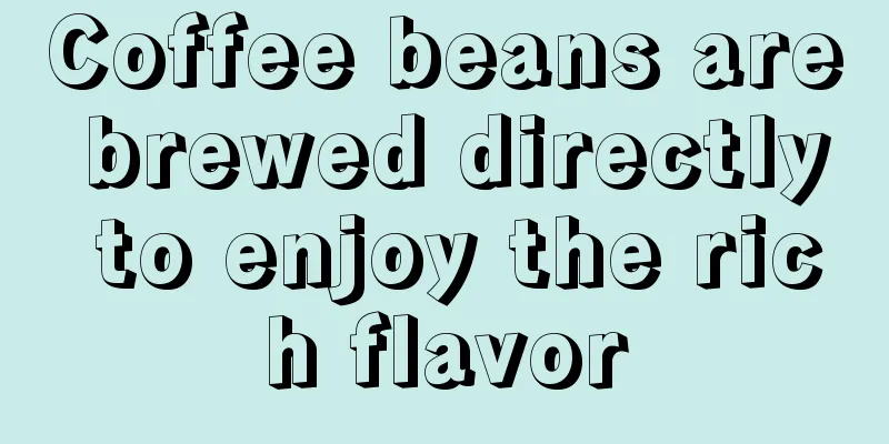 Coffee beans are brewed directly to enjoy the rich flavor