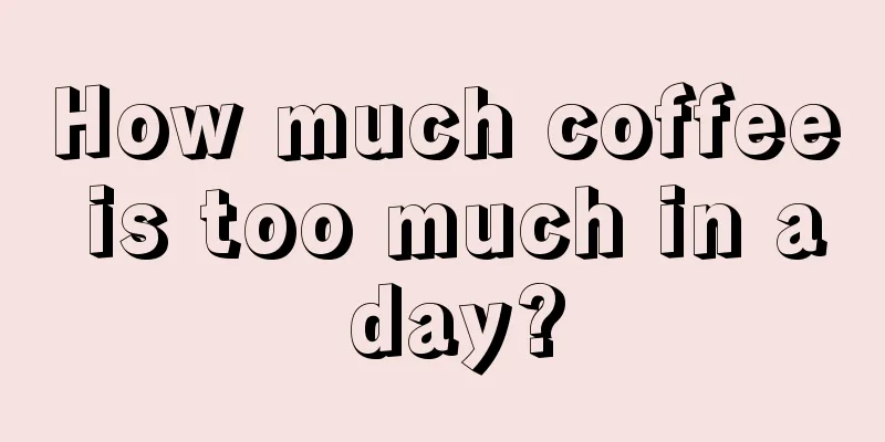 How much coffee is too much in a day?