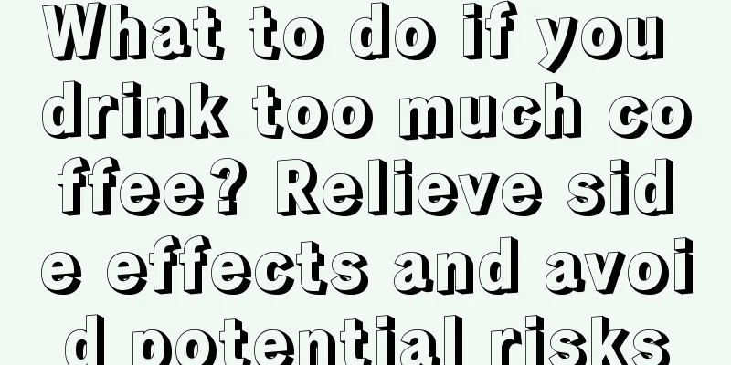 What to do if you drink too much coffee? Relieve side effects and avoid potential risks