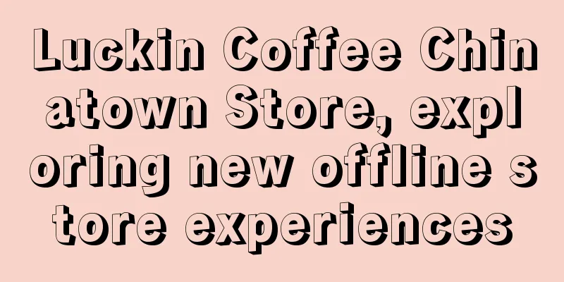 Luckin Coffee Chinatown Store, exploring new offline store experiences