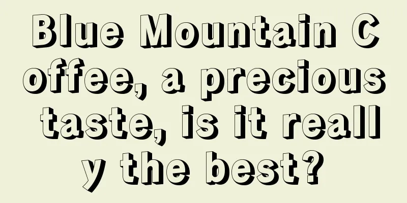 Blue Mountain Coffee, a precious taste, is it really the best?